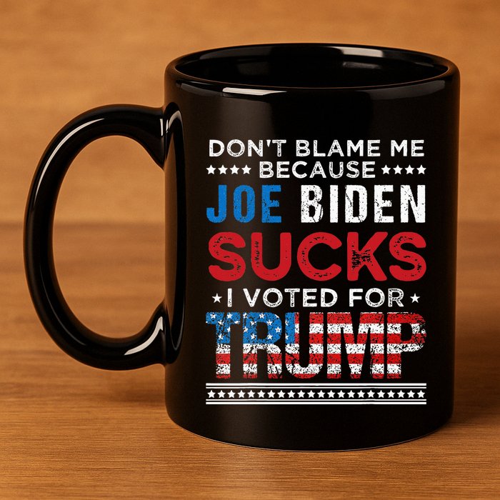 DonT Blame Me Cuz Joe Biden Sucks I Voted For Trump 2024 11oz C Handle Ceramic Mug