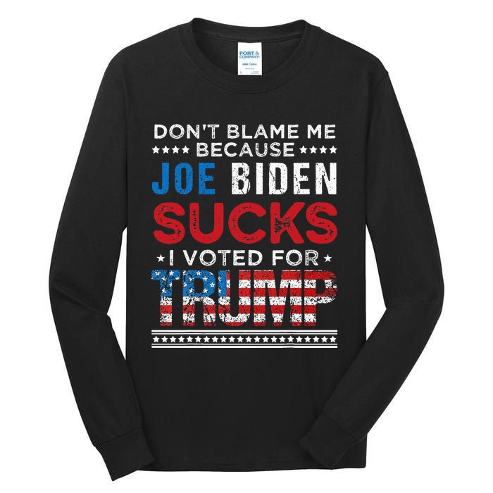 DonT Blame Me Cuz Joe Biden Sucks I Voted For Trump 2024 Tall Long Sleeve T-Shirt