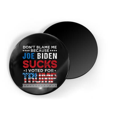 DonT Blame Me Cuz Joe Biden Sucks I Voted For Trump 2024 Magnet