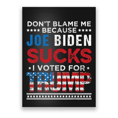 DonT Blame Me Cuz Joe Biden Sucks I Voted For Trump 2024 Poster