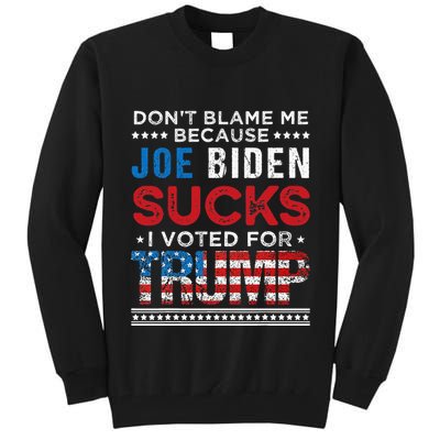 DonT Blame Me Cuz Joe Biden Sucks I Voted For Trump 2024 Tall Sweatshirt