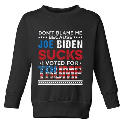 DonT Blame Me Cuz Joe Biden Sucks I Voted For Trump 2024 Toddler Sweatshirt