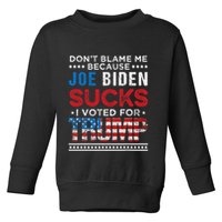 DonT Blame Me Cuz Joe Biden Sucks I Voted For Trump 2024 Toddler Sweatshirt