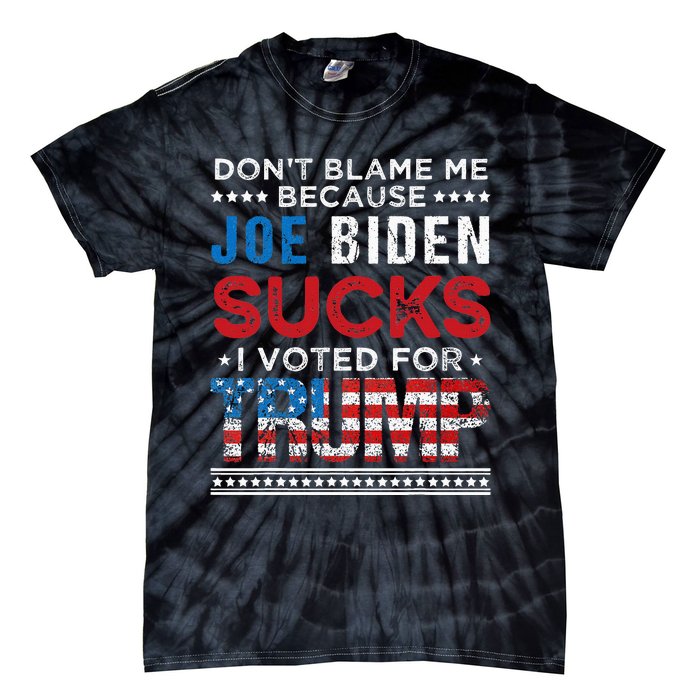 DonT Blame Me Cuz Joe Biden Sucks I Voted For Trump 2024 Tie-Dye T-Shirt