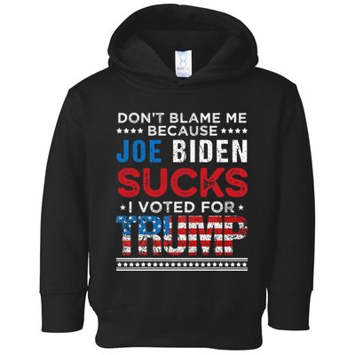 DonT Blame Me Cuz Joe Biden Sucks I Voted For Trump 2024 Toddler Hoodie