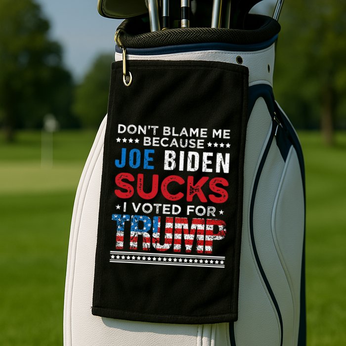 DonT Blame Me Cuz Joe Biden Sucks I Voted For Trump 2024 Golf Towel