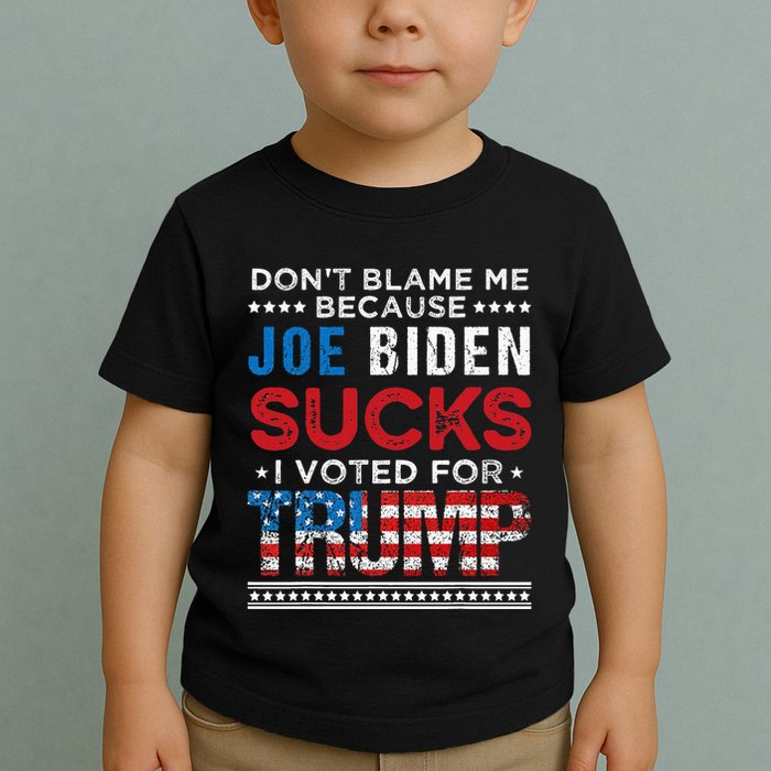 DonT Blame Me Cuz Joe Biden Sucks I Voted For Trump 2024 Toddler T-Shirt