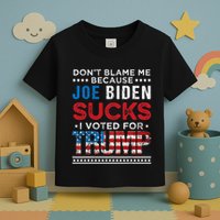 DonT Blame Me Cuz Joe Biden Sucks I Voted For Trump 2024 Toddler T-Shirt