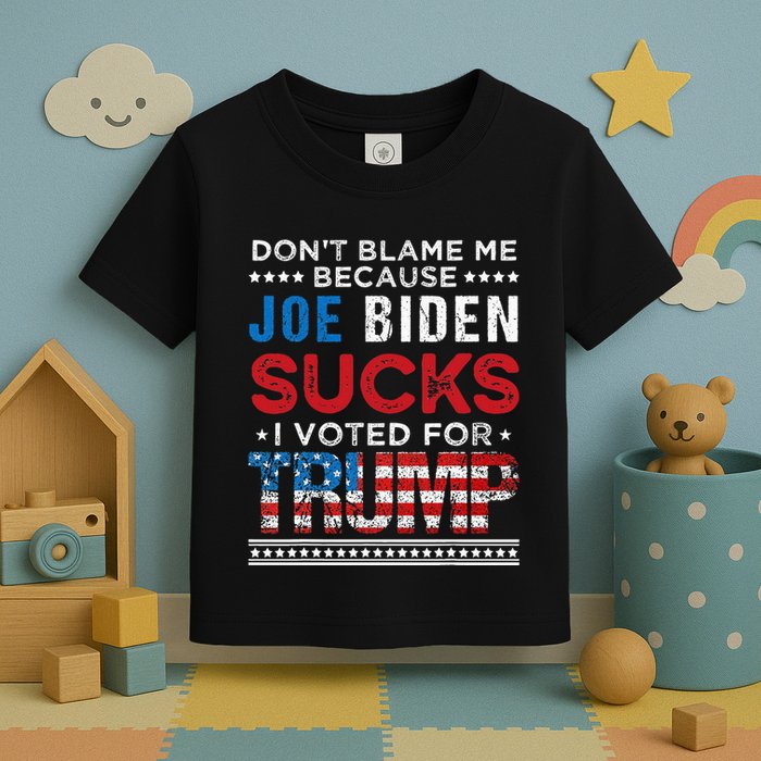 DonT Blame Me Cuz Joe Biden Sucks I Voted For Trump 2024 Toddler T-Shirt