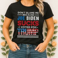 DonT Blame Me Cuz Joe Biden Sucks I Voted For Trump 2024 Womens T-Shirt