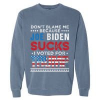 DonT Blame Me Cuz Joe Biden Sucks I Voted For Trump 2024 Garment-Dyed Sweatshirt