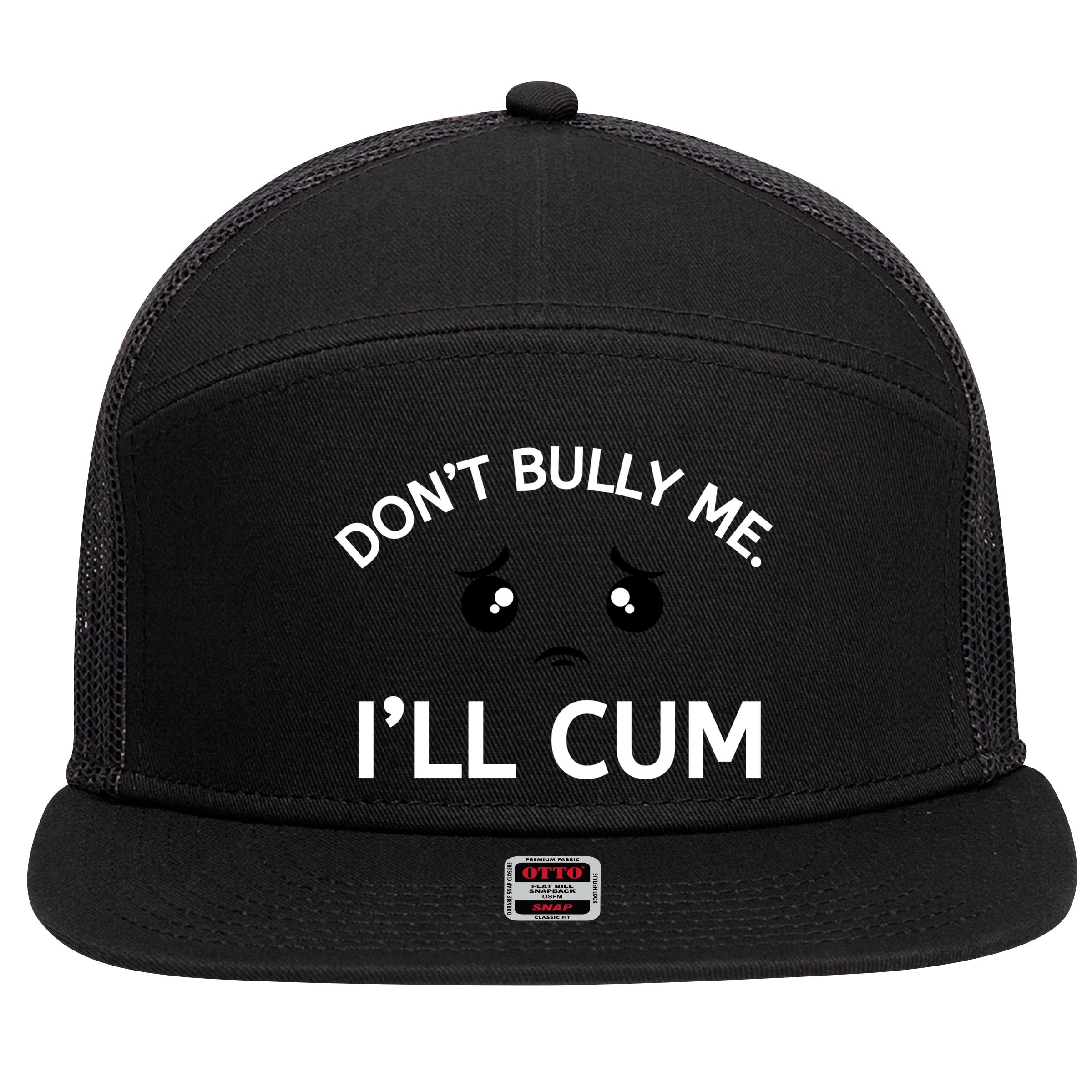 Don’t Bully Me. I’ll Cum 7 Panel Mesh Trucker Snapback Hat