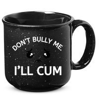 Don’t Bully Me. I’ll Cum 15oz Campfire Ceramic Mug