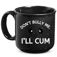 Don’t Bully Me. I’ll Cum 15oz Campfire Ceramic Mug