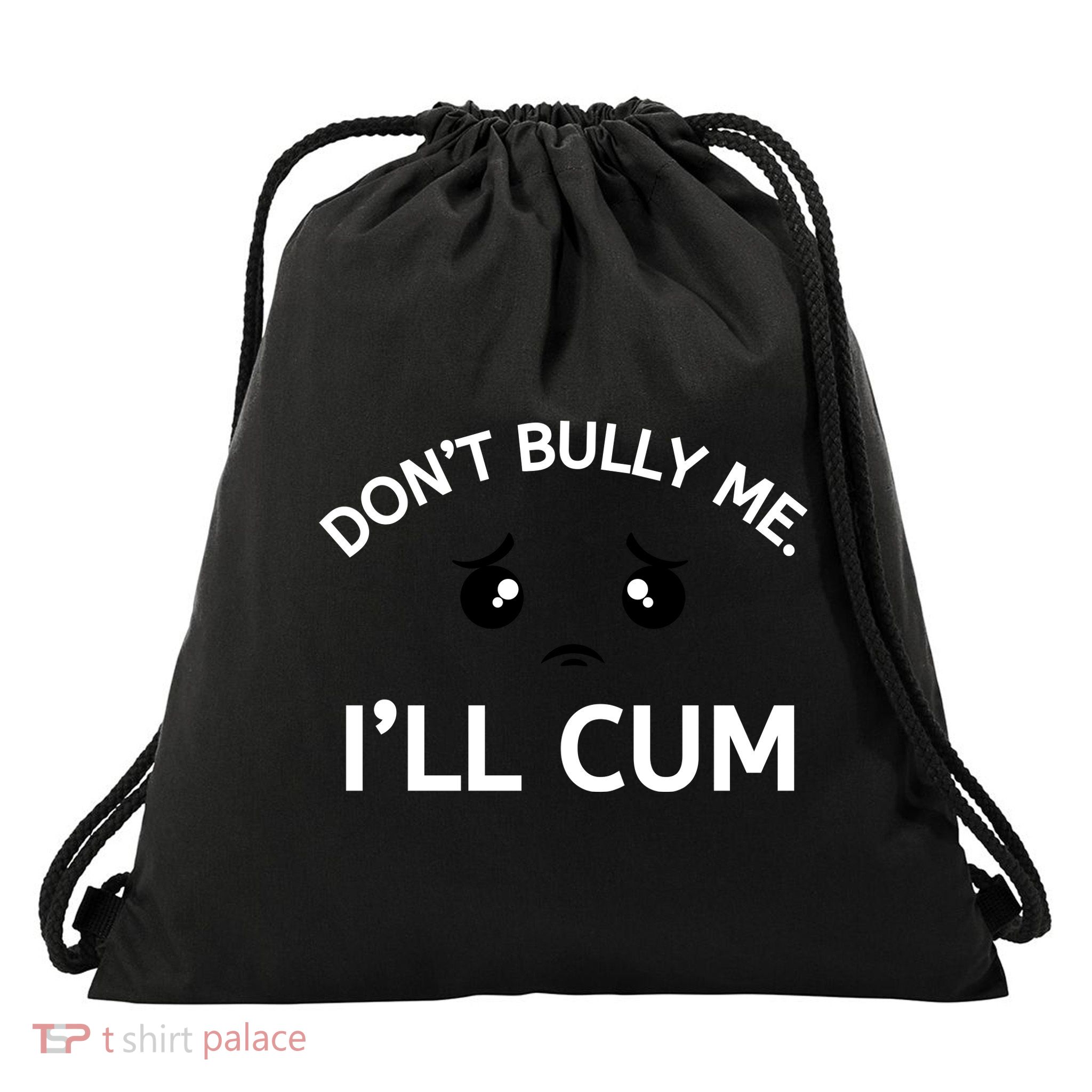 Don’t Bully Me. I’ll Cum Drawstring Bag