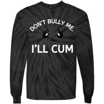 Don’t Bully Me. I’ll Cum Tie-Dye Long Sleeve Shirt