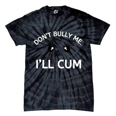 Don’t Bully Me. I’ll Cum Tie-Dye T-Shirt