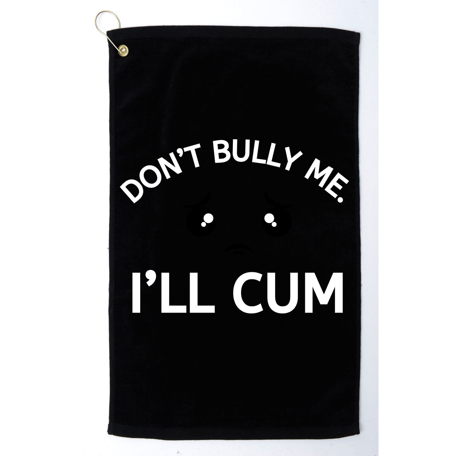 Don’t Bully Me. I’ll Cum Golf Towel