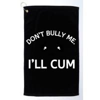 Don’t Bully Me. I’ll Cum Golf Towel