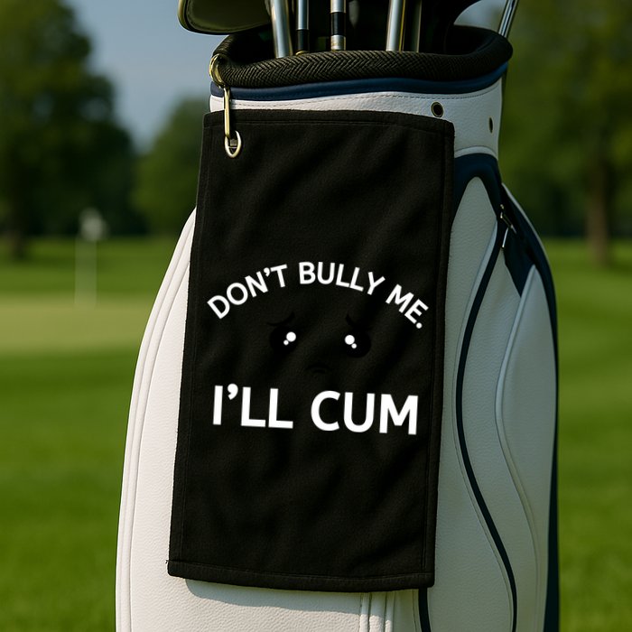 Don’t Bully Me. I’ll Cum Golf Towel