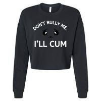 Don’t Bully Me. I’ll Cum Cropped Pullover Crew