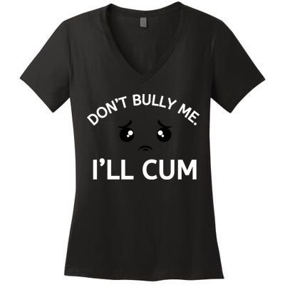 Don’t Bully Me. I’ll Cum Women's V-Neck T-Shirt
