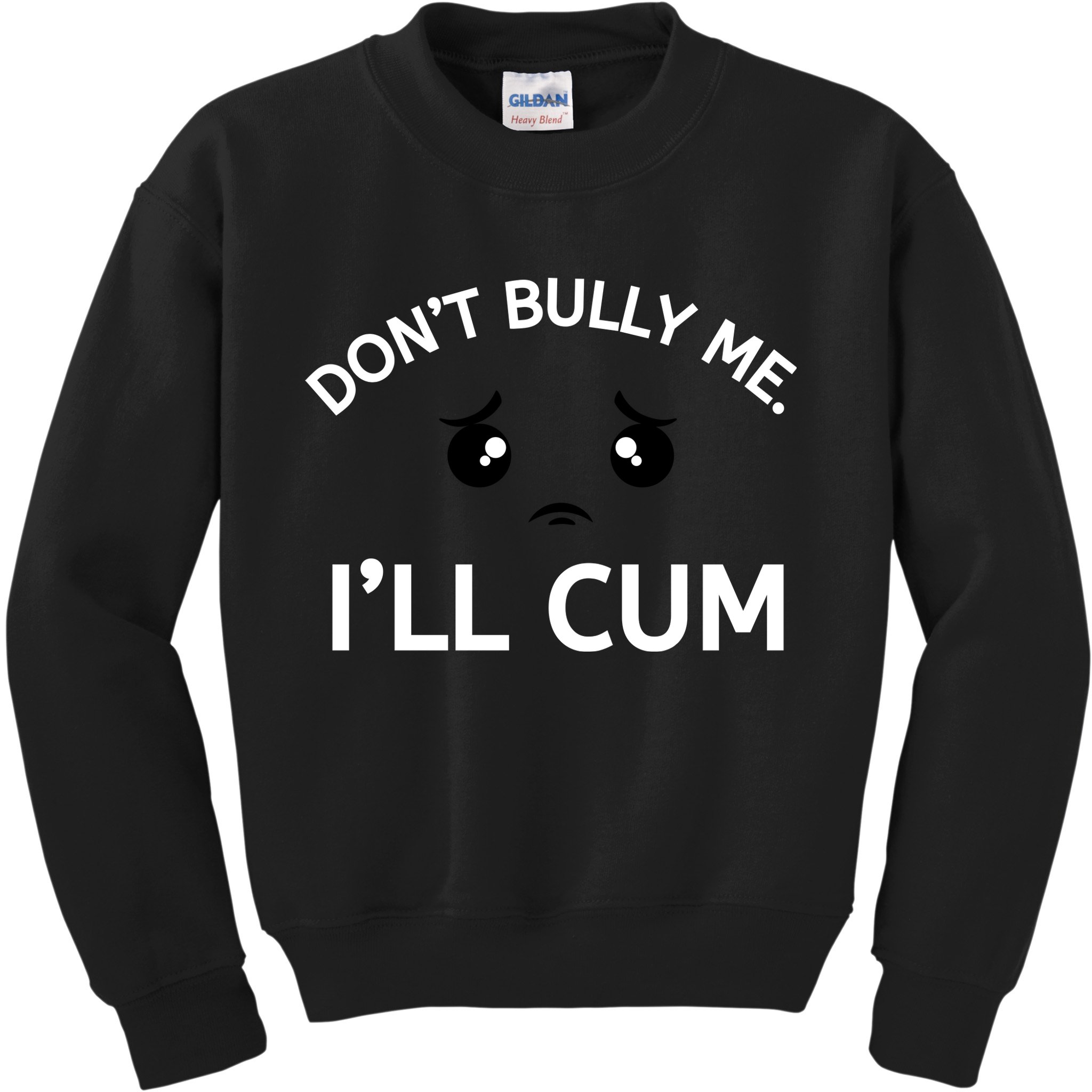 Don’t Bully Me. I’ll Cum Kids Sweatshirt