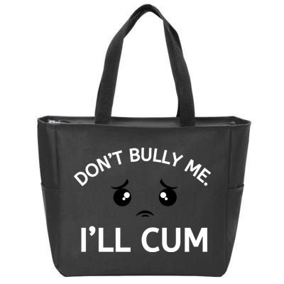 Don’t Bully Me. I’ll Cum Zip Tote Bag