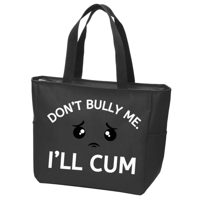 Don’t Bully Me. I’ll Cum Zip Tote Bag