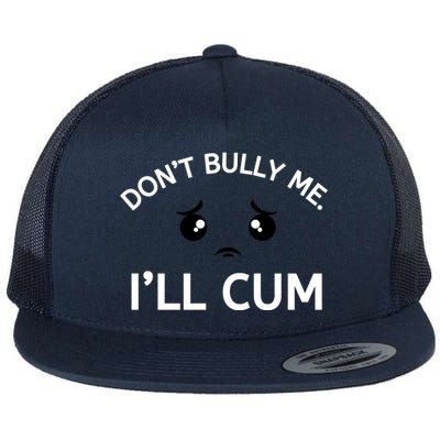 Don’t Bully Me. I’ll Cum Flat Bill Trucker Hat