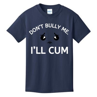 Don’t Bully Me. I’ll Cum Kids T-Shirt