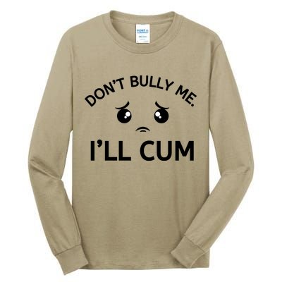 Don’t Bully Me. I’ll Cum Tall Long Sleeve T-Shirt
