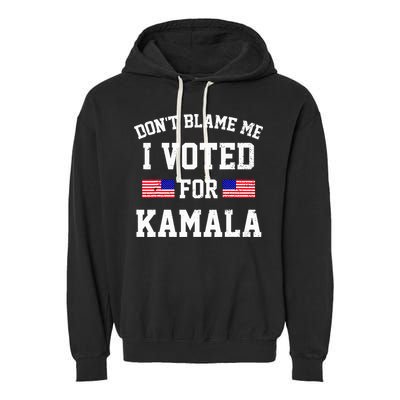 Dont Blame Me I Voted For Kamala Harris Distressed Garment-Dyed Fleece Hoodie