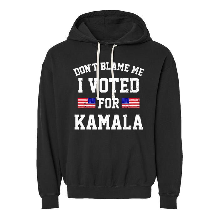 Dont Blame Me I Voted For Kamala Harris Distressed Garment-Dyed Fleece Hoodie