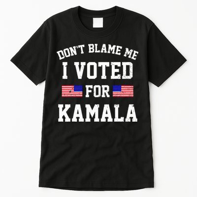 Dont Blame Me I Voted For Kamala Harris Distressed Tall T-Shirt