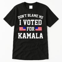 Dont Blame Me I Voted For Kamala Harris Distressed Tall T-Shirt