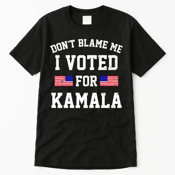Dont Blame Me I Voted For Kamala Harris Distressed Tall T-Shirt