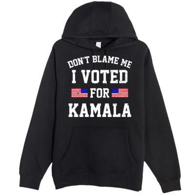 Dont Blame Me I Voted For Kamala Harris Distressed Premium Pullover Hoodie
