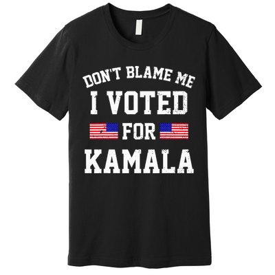 Dont Blame Me I Voted For Kamala Harris Distressed Premium T-Shirt