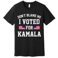 Dont Blame Me I Voted For Kamala Harris Distressed Premium T-Shirt