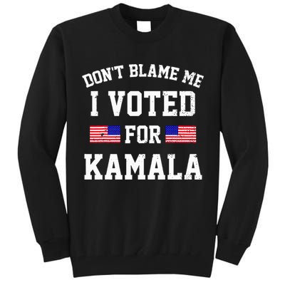 Dont Blame Me I Voted For Kamala Harris Distressed Tall Sweatshirt