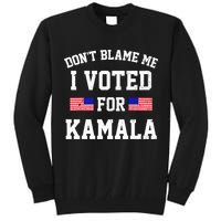 Dont Blame Me I Voted For Kamala Harris Distressed Tall Sweatshirt
