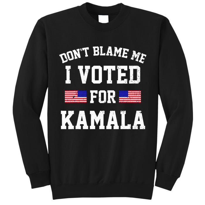 Dont Blame Me I Voted For Kamala Harris Distressed Tall Sweatshirt