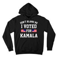 Dont Blame Me I Voted For Kamala Harris Distressed Tall Hoodie