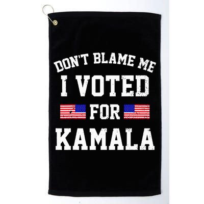 Dont Blame Me I Voted For Kamala Harris Distressed Golf Towel