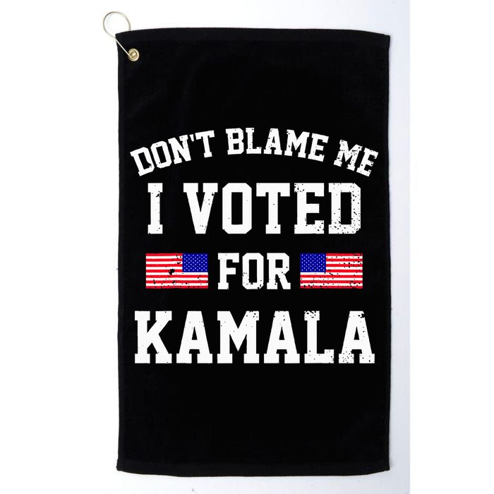 Dont Blame Me I Voted For Kamala Harris Distressed Golf Towel