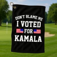 Dont Blame Me I Voted For Kamala Harris Distressed Golf Towel