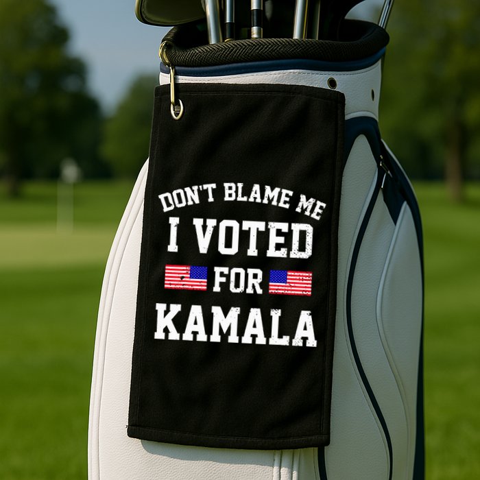 Dont Blame Me I Voted For Kamala Harris Distressed Golf Towel