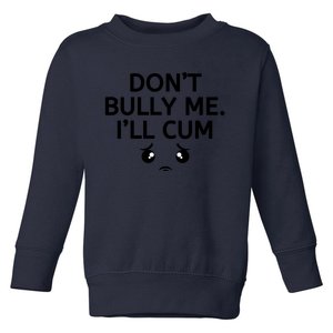 Don’t Bully Me. I’ll Cum Toddler Sweatshirt