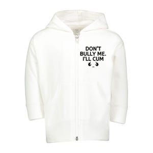 Don’t Bully Me. I’ll Cum Toddler Zip Fleece Hoodie